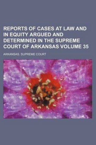 Cover of Reports of Cases at Law and in Equity Argued and Determined in the Supreme Court of Arkansas Volume 35