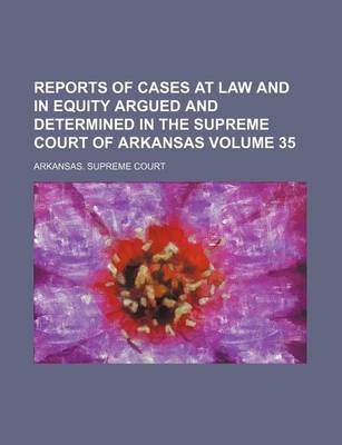 Book cover for Reports of Cases at Law and in Equity Argued and Determined in the Supreme Court of Arkansas Volume 35