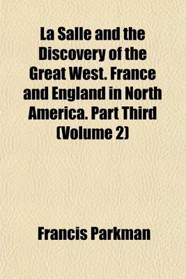 Book cover for La Salle and the Discovery of the Great West. France and England in North America. Part Third (Volume 2)