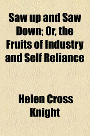 Cover of Saw Up and Saw Down; Or, the Fruits of Industry and Self Reliance