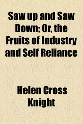 Book cover for Saw Up and Saw Down; Or, the Fruits of Industry and Self Reliance