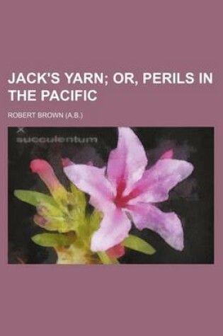 Cover of Jack's Yarn; Or, Perils in the Pacific