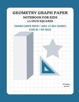 Book cover for Geometry Graph Paper Notebook for Kids 1/2 Inch Squares