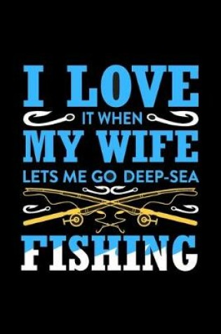 Cover of I Love It When My Wife Let's Me Go Deep-Sea Fishing