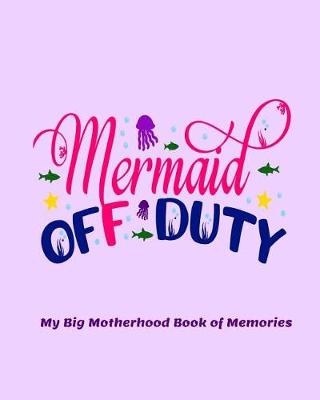 Book cover for Mermaid Off Duty My Big Motherhood Book of Memories