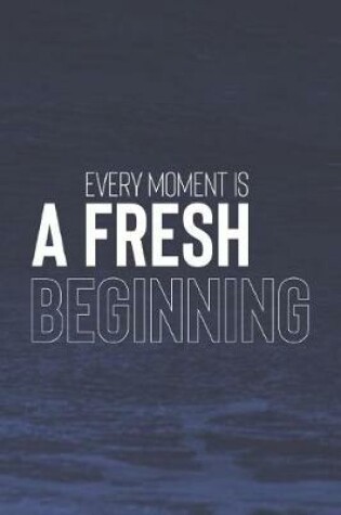 Cover of Every Moment Is A Fresh Beginning