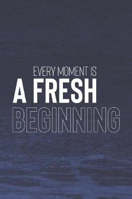 Book cover for Every Moment Is A Fresh Beginning