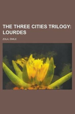 Cover of The Three Cities Trilogy; Lourdes Volume 1