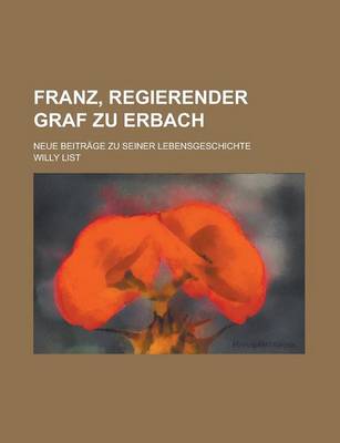 Book cover for Franz, Regierender Graf Zu Erbach; Neue Beitrage Zu Seiner Lebensgeschichte