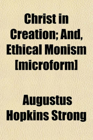 Cover of Christ in Creation; And, Ethical Monism [Microform]