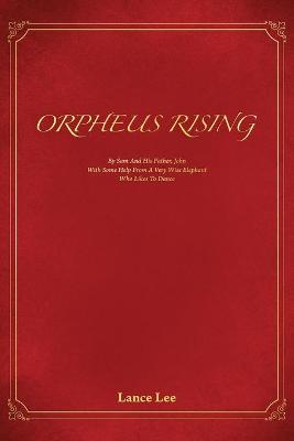 Book cover for Orpheus Rising/By Sam And His Father, John/With Some Help From A Very Wise Elephant/Who Likes To Dance