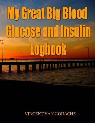 Book cover for My Great Big Blood Glucose and Insulin Logbook