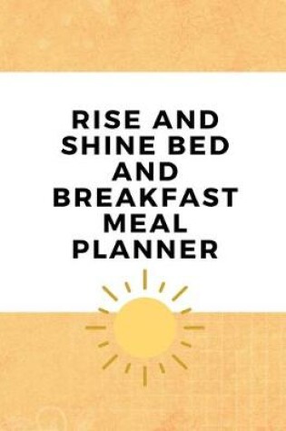 Cover of Rise And Shine Bed And Breakfast Meal Planner