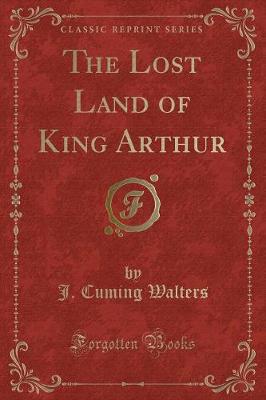 Book cover for The Lost Land of King Arthur (Classic Reprint)