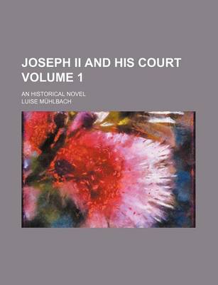 Book cover for Joseph the Second and His Court (Volume 1); An Historical Romance