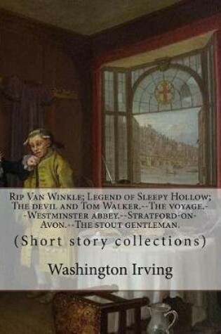 Cover of Rip Van Winkle; Legend of Sleepy Hollow; The devil and Tom Walker.--The voyage.--Westminster abbey.--Stratford-on-Avon.--The stout gentleman. By