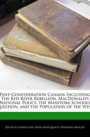 Cover of Post-Confederation Canada Including the Red River Rebellion, Macdonald's National Policy, the Manitoba Schools Question, and the Population of the West