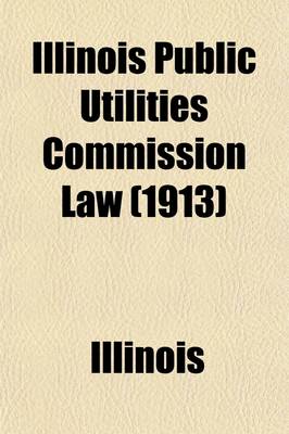 Book cover for Illinois Public Utilities Commission Law; Act of 1913