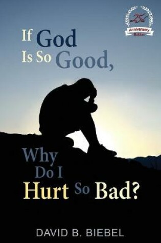 Cover of If God is So Good, Why Do I Hurt So Bad?