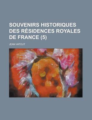 Book cover for Souvenirs Historiques Des Residences Royales de France (5)