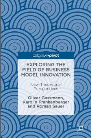 Cover of Exploring the Field of Business Model Innovation