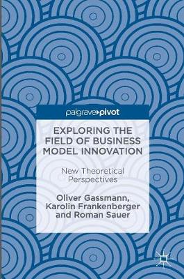 Book cover for Exploring the Field of Business Model Innovation