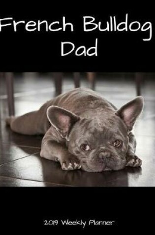 Cover of French Bulldog Dad 2019 Weekly Planner