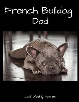 Book cover for French Bulldog Dad 2019 Weekly Planner