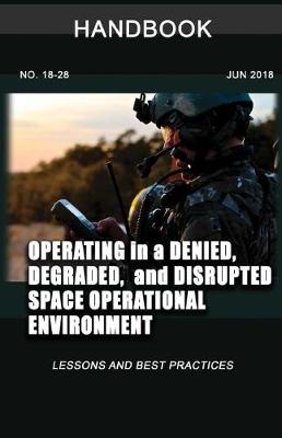 Book cover for Operating in a Denied, Degraded, and Disrupted Space Operational Environment Handbook
