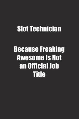 Book cover for Slot Technician Because Freaking Awesome Is Not an Official Job Title.