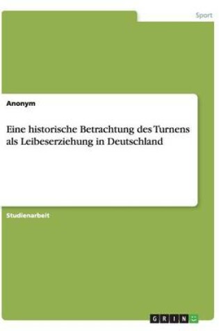 Cover of Eine historische Betrachtung des Turnens als Leibeserziehung in Deutschland