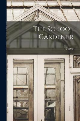 Book cover for The School Gardener [microform]