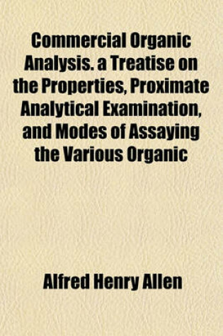 Cover of Commercial Organic Analysis. a Treatise on the Properties, Proximate Analytical Examination, and Modes of Assaying the Various Organic