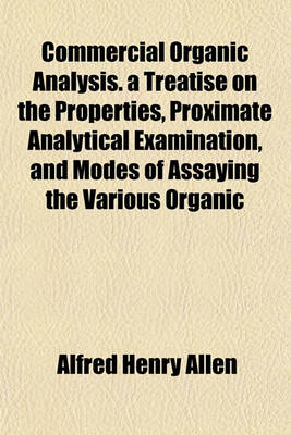 Book cover for Commercial Organic Analysis. a Treatise on the Properties, Proximate Analytical Examination, and Modes of Assaying the Various Organic