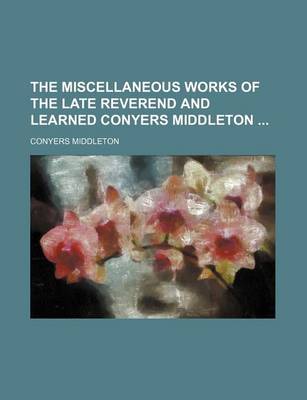 Book cover for The Miscellaneous Works of the Late Reverend and Learned Conyers Middleton (Volume 4)