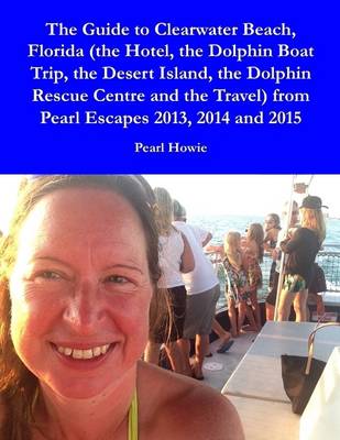 Book cover for The Guide to Clearwater Beach, Florida (the Hotel, the Dolphin Boat Trip, the Desert Island, the Dolphin Rescue Centre and the Travel) from Pearl Escapes 2013, 2014 and 2015