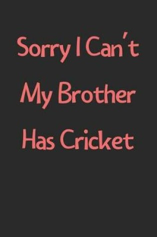 Cover of Sorry I Can't My Brother Has Cricket