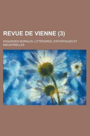 Cover of Revue de Vienne; Esquisses Morales, Litteraires, Statistiques Et Industrielles (3)