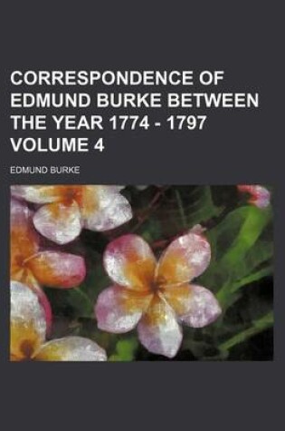 Cover of Correspondence of Edmund Burke Between the Year 1774 - 1797 Volume 4