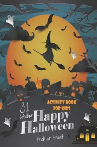 Cover of 31 October, Happy Halloween, Trick or Treat Activity Book For Kids