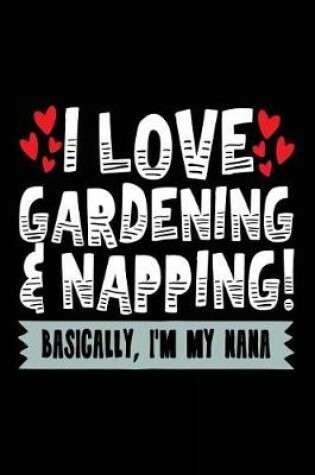 Cover of I Love Gardening & Napping! Basically, I'm My Nana
