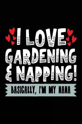 Book cover for I Love Gardening & Napping! Basically, I'm My Nana