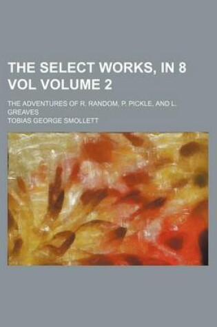 Cover of The Select Works, in 8 Vol Volume 2; The Adventures of R. Random, P. Pickle, and L. Greaves