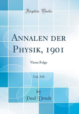 Book cover for Annalen der Physik, 1901, Vol. 310: Vierte Folge (Classic Reprint)