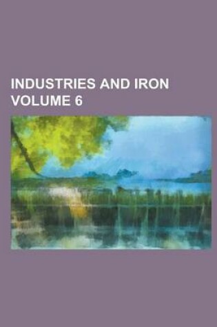 Cover of Industries and Iron Volume 6