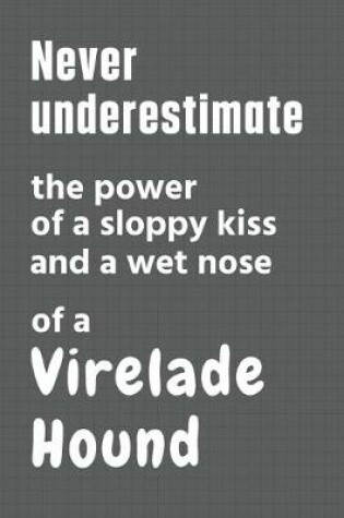 Cover of Never underestimate the power of a sloppy kiss and a wet nose of a Virelade Hound