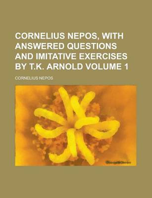 Book cover for Cornelius Nepos, with Answered Questions and Imitative Exercises by T.K. Arnold Volume 1