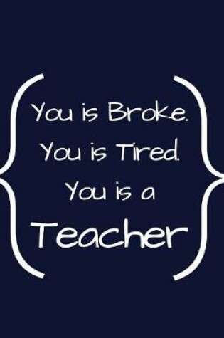 Cover of You Is Broke. You Is Tired. You Is Teacher