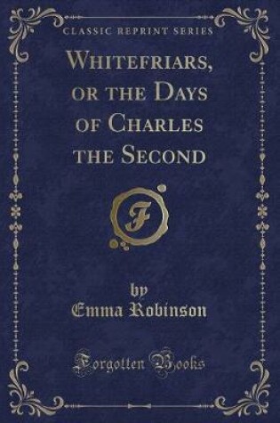 Cover of Whitefriars, or the Days of Charles the Second (Classic Reprint)