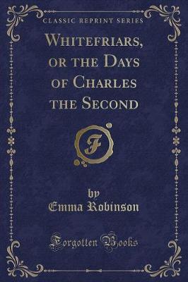 Book cover for Whitefriars, or the Days of Charles the Second (Classic Reprint)